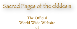 
Sacred Pages of the ekklesia 

The Official
World Wide Website   
of 